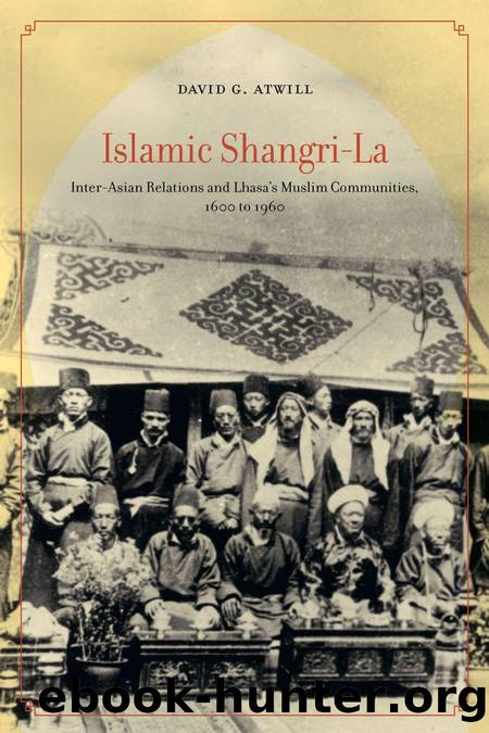 Islamic Shangri-La: Inter-Asian Relations and Lhasa's Muslim Communities, 1600 to 1960 by David G. Atwill