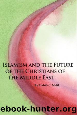Islamism and the Future of the Christians of the Middle East by Malik Habib C.;