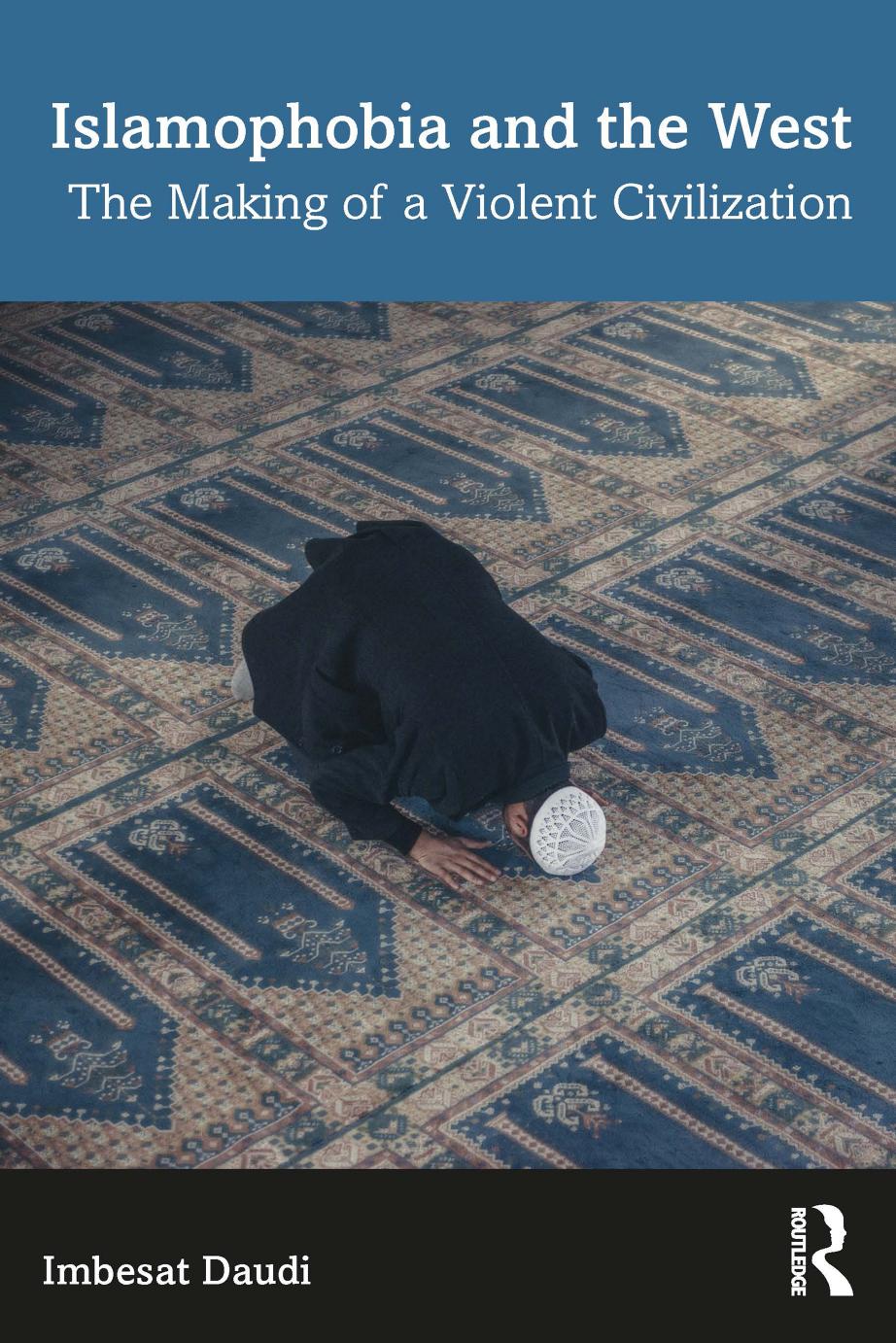 Islamophobia and the West: The Making of a Violent Civilization by Imbesat Daudi