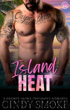 Island Heat: A Grumpy Alpha Insta Love Romance (Passion In Paradise) by Cindy Smoke