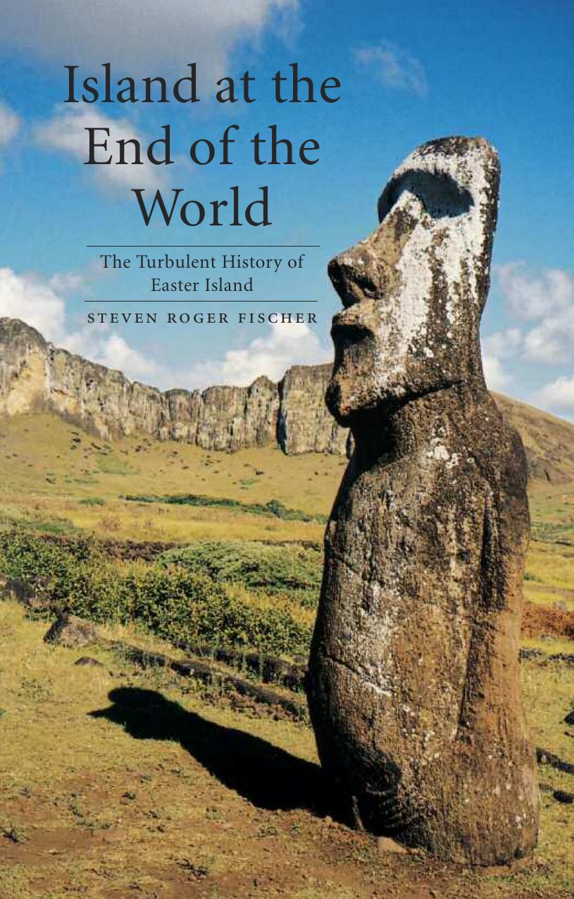 Island at the End of the World: The Turbulent History of Easter Island by Steven Roger Fischer