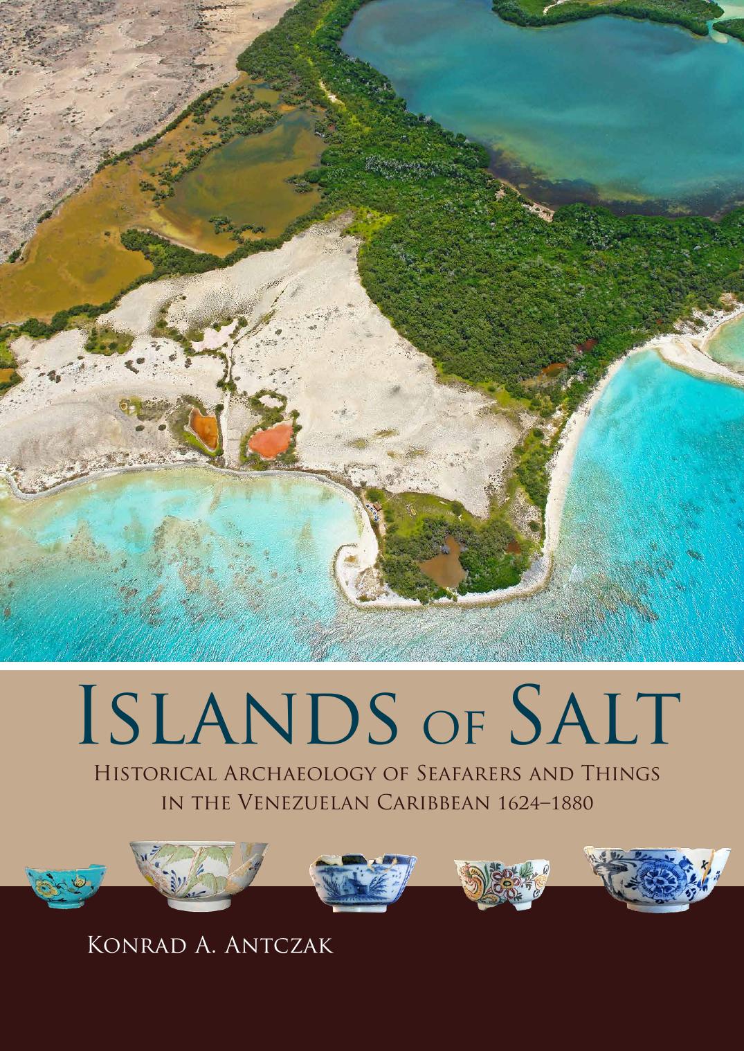 Islands of Salt: Historical Archaeology of Seafarers and Things in the Venezuelan Caribbean, 1624-1880 by Konrad A. Antczak