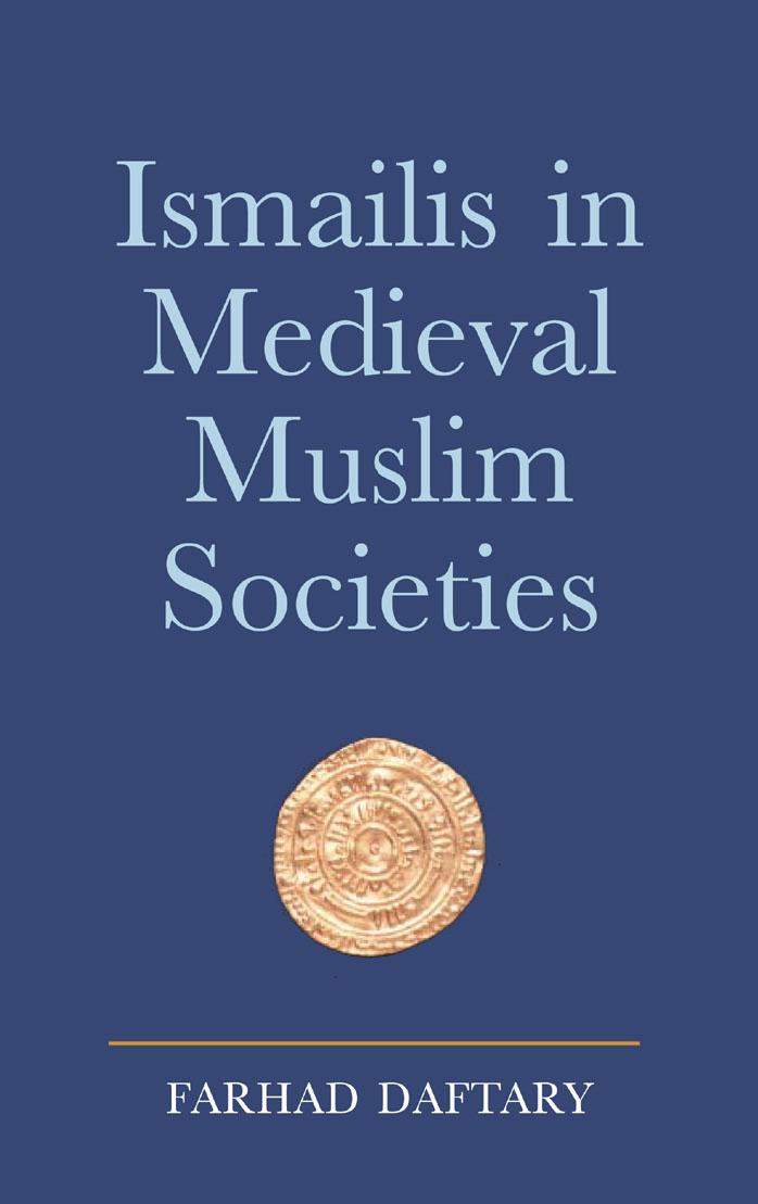 Ismailis in Medieval Muslim Societies: A Historical Introduction to an Islamic Community (Ismaili Heritage) by Farhad Daftary