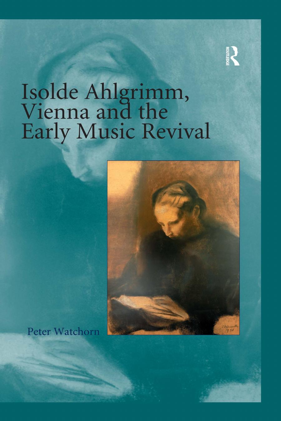 Isolde Ahlgrimm, Vienna and the Early Music Revival by Watchorn Peter