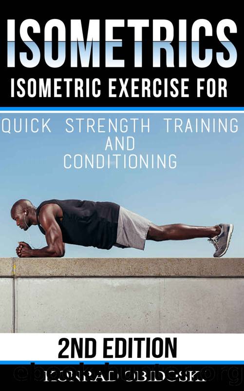 Isometrics: Isometric Exercise for Quick Strength Training and Conditioning (Isometrics, bodyweight training, strength training, conditioning, ripped, six-pack) by Konrad Obidoski