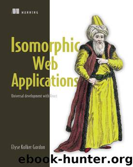 Isomorphic Web Applications: Universal Development with React by Elyse Kolker Gordon