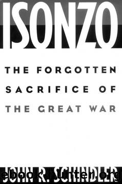 Isonzo: The Forgotten Sacrifice of the Great War by John R. Schindler