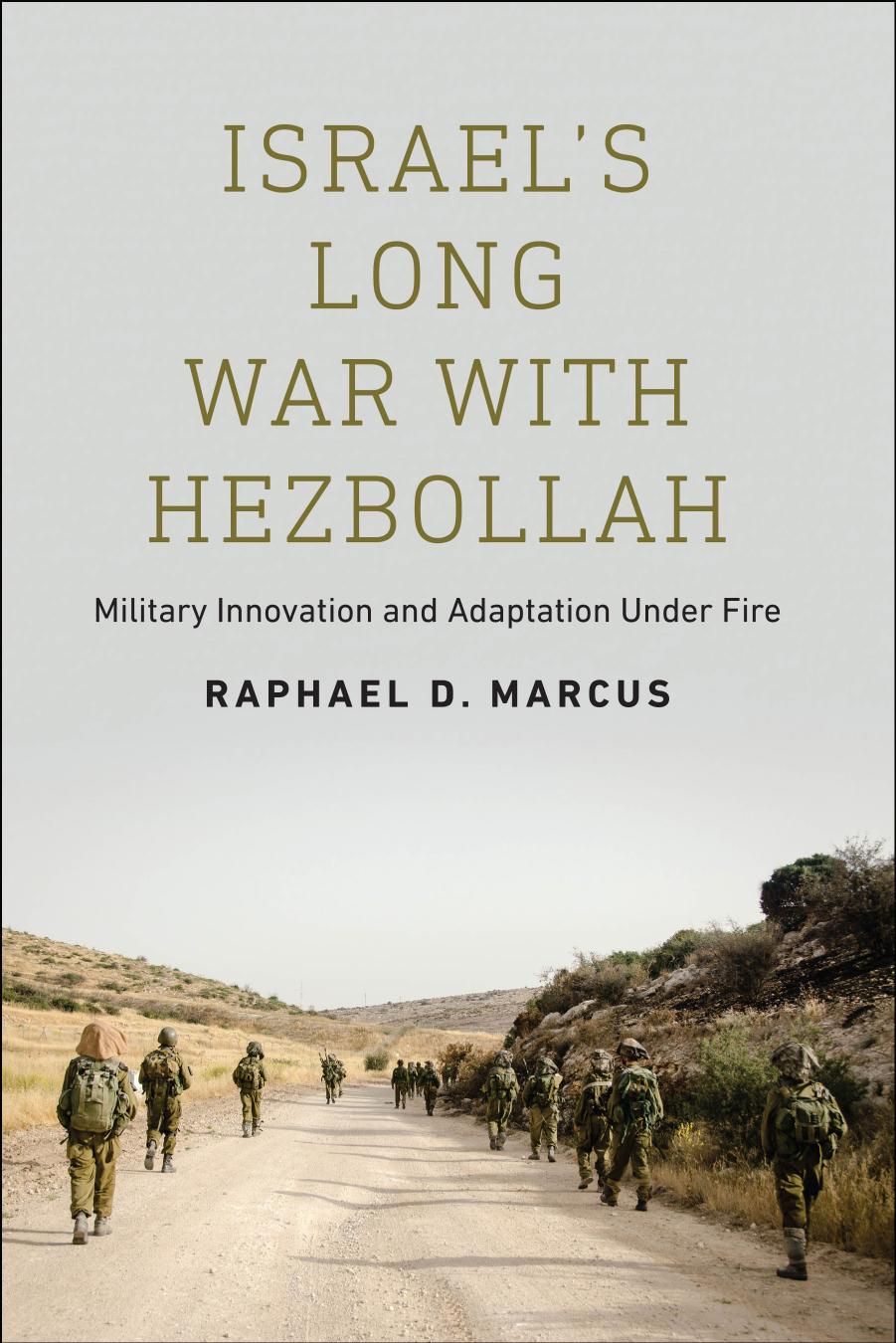 Israel's long war with Hezbollah : military innovation and adaptation under fire by Raphael D Marcus