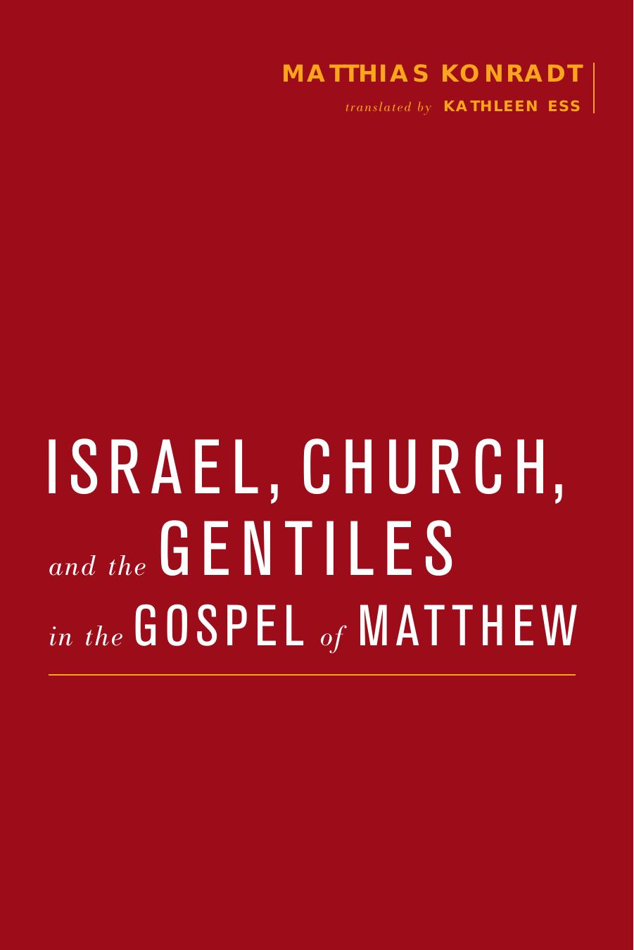 Israel, Church, and the Gentiles in the Gospel of Matthew by Matthias Konradt; Wayne Coppins; Simon Gathercole; Kathleen Ess