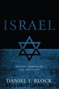 Israel: Ancient Kingdom or Late Invention? by Block Daniel I