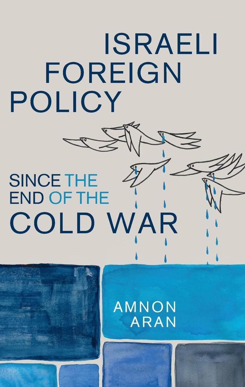 Israeli Foreign Policy Since the End of the Cold War by Amnon Aran