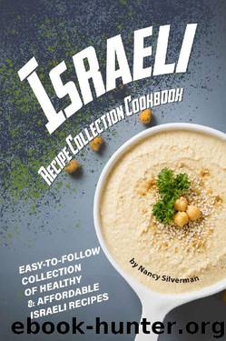 Israeli Recipe Collection Cookbook: Easy-to-Follow Collection of Healthy & Affordable Israeli Recipes by Nancy Silverman