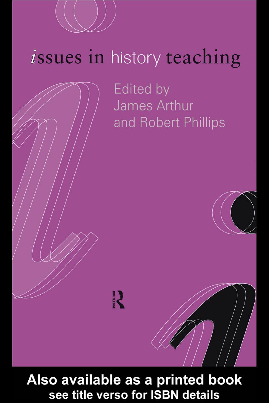 Issues in History Teaching (Issues in Subject Teaching Series) by James Arthur