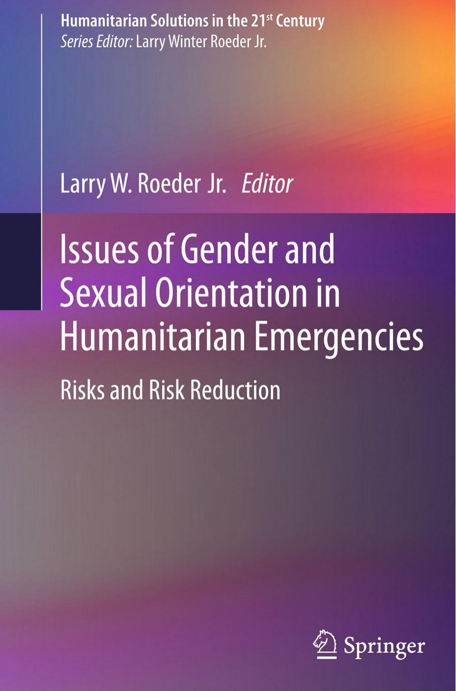 Issues of Gender and Sexual Orientation in Humanitarian Emergencies: Risks and Risk Reduction by Larry W. Roeder (eds.)