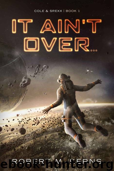 It Ain't Over... (Cole & Srexx Book 1) by Robert M. Kerns