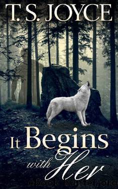 It Begins with Her (Becoming the Wolf Book 4) by T. S. Joyce