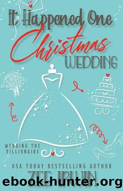 It Happened One Christmas Wedding: Wedding the Billionaire by Zee Irwin