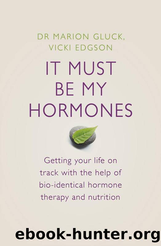 It Must Be My Hormones: Getting your life on track with the help of natural bio-identical hormone therapy and nutrition by Vicki Edgson & Marion Gluck
