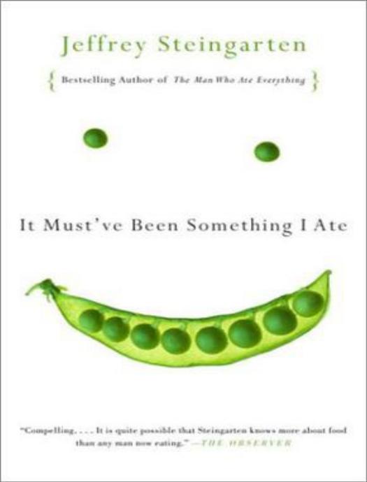 It Must've Been Something I Ate: The Return of the Man Who Ate Everything by Jeffrey Steingarten