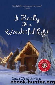 It Really IS a Wonderful Life: The Snowflake Falls but Hearts in Love Keep a Home Warm All Year Long by Linda Wood Rondeau