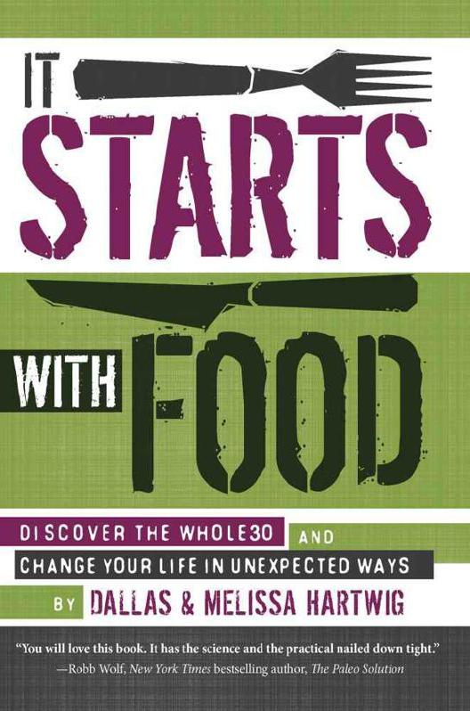 It Starts With Food: Discover the Whole30 and Change Your Life in Unexpected Ways by Hartwig Melissa & Hartwig Dallas