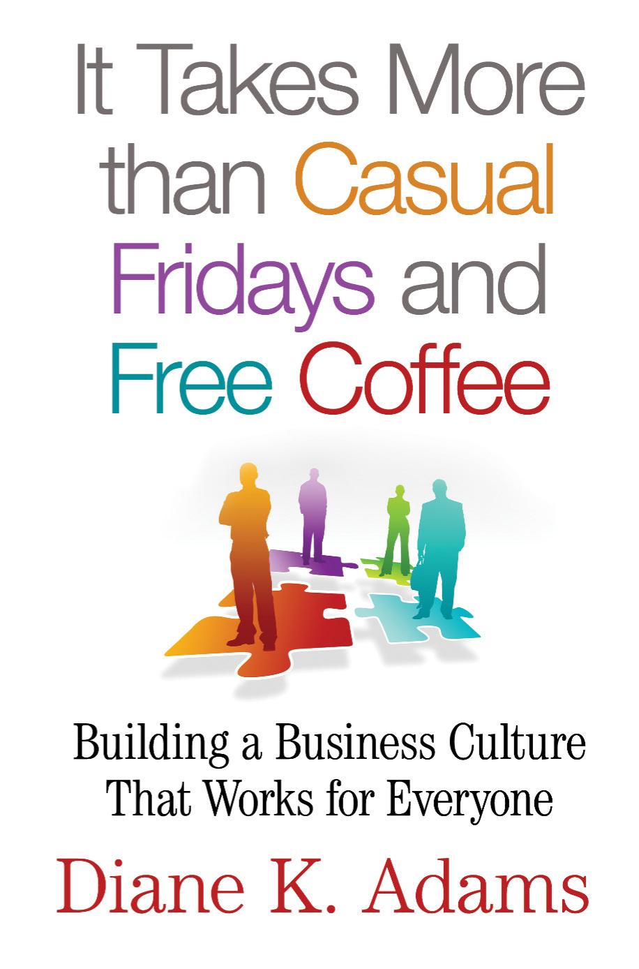 It Takes More than Casual Fridays and Free Coffee: Building a Business Culture That Works for Everyone by Diane K. Adams (auth.)