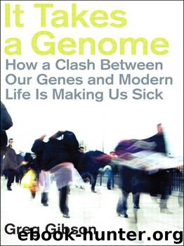 It Takes a Genome: How a Clash Between Our Genes and Modern Life is Making Us Sick by Gibson Greg