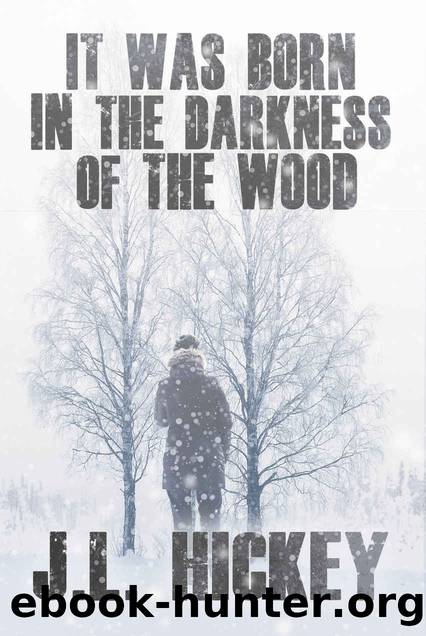 It Was Born in the Darkness of the Wood by J.L. Hickey