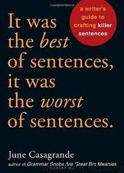 It Was the Best of Sentences, It Was the Worst of Sentences: A Writer's Guide to Crafting Killer Sentences by June Casagrande