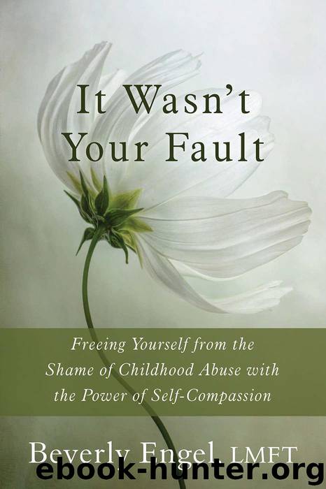 It Wasn't Your Fault: Freeing Yourself from the Shame of Childhood Abuse with the Power of Self-Compassion by Engel Beverly