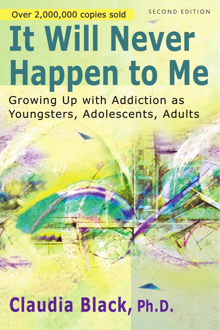 It Will Never Happen to Me: Growing Up With Addiction As Youngsters, Adolescents, Adults by Claudia A. Black