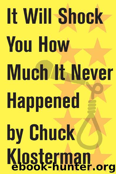 It Will Shock You How Much It Never Happened by Chuck Klosterman