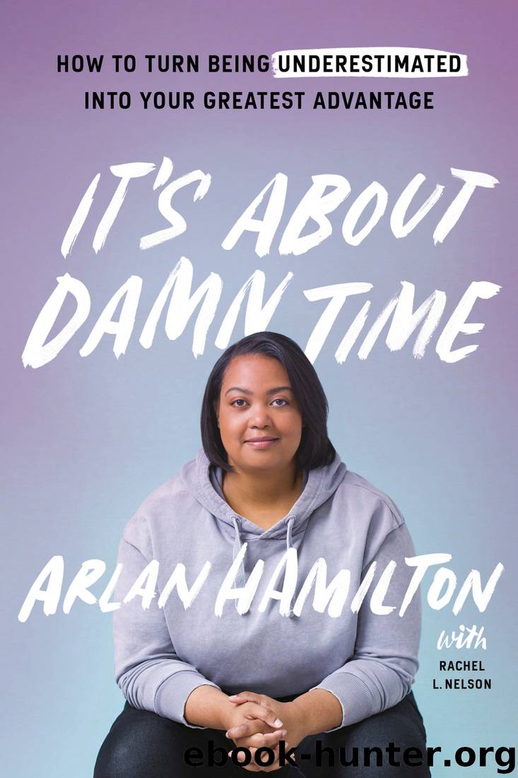 It's About Damn Time: How to Turn Being Underestimated Into Your Greatest Advantage by Arlan Hamilton