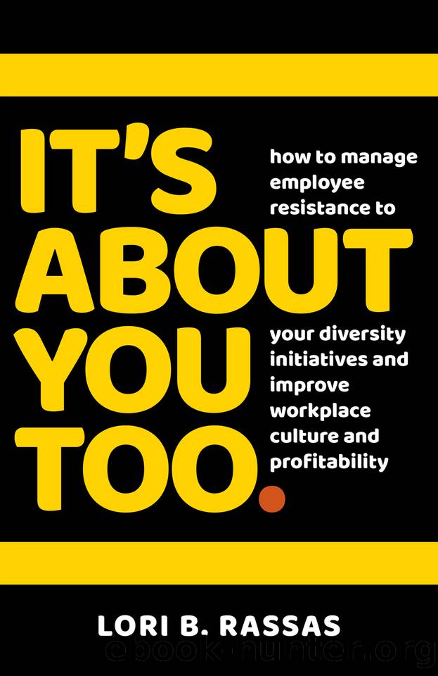 It's About You Too.: How to Manage Employee Resistance to Your Diversity Initiatives and Improve Workplace Culture and Profitability by Lori B. Rassas