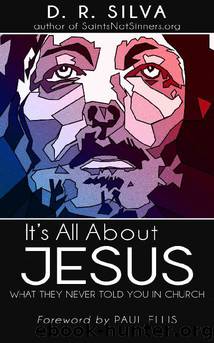 It's All About Jesus: What They Never Told You in Church by D. R. Silva