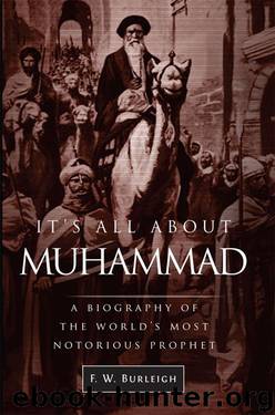 It's All About Muhammad: A Biography of the World's Most Notorious Prophet by F. W. Burleigh