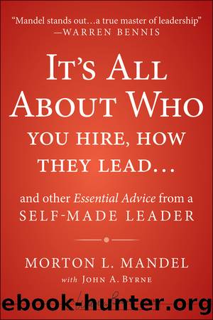 It's All About Who You Hire, How They Lead...and Other Essential Advice From a Self-Made Leader by Morton Mandel & John A. Byrne