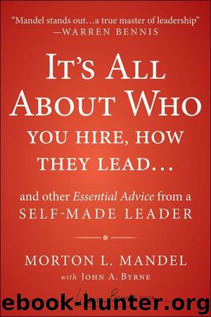 It's All About Who You Hire, How They Lead...and Other Essential Advice from a Self-Made Leader by Morton Mandel