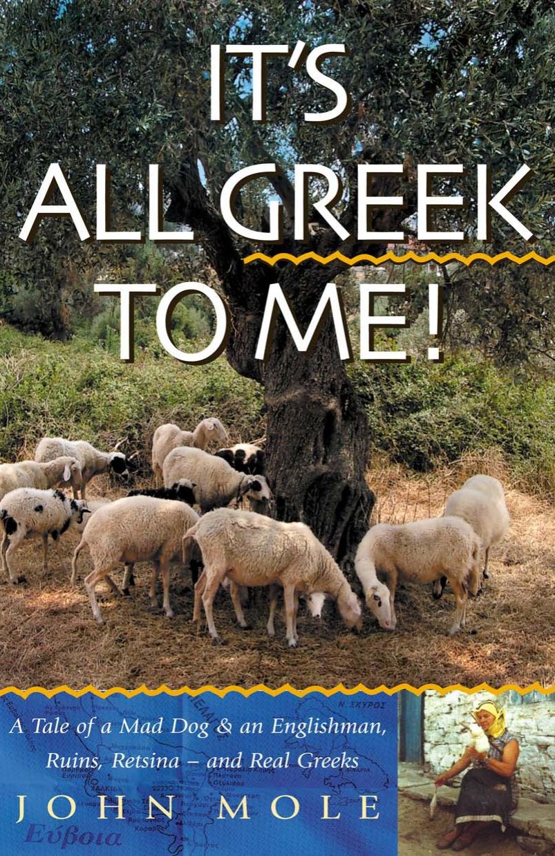 It's All Greek to Me!: A Tale of a Mad Dog and an Englishman, Ruins, Retsina - and Real Greeks by John Mole
