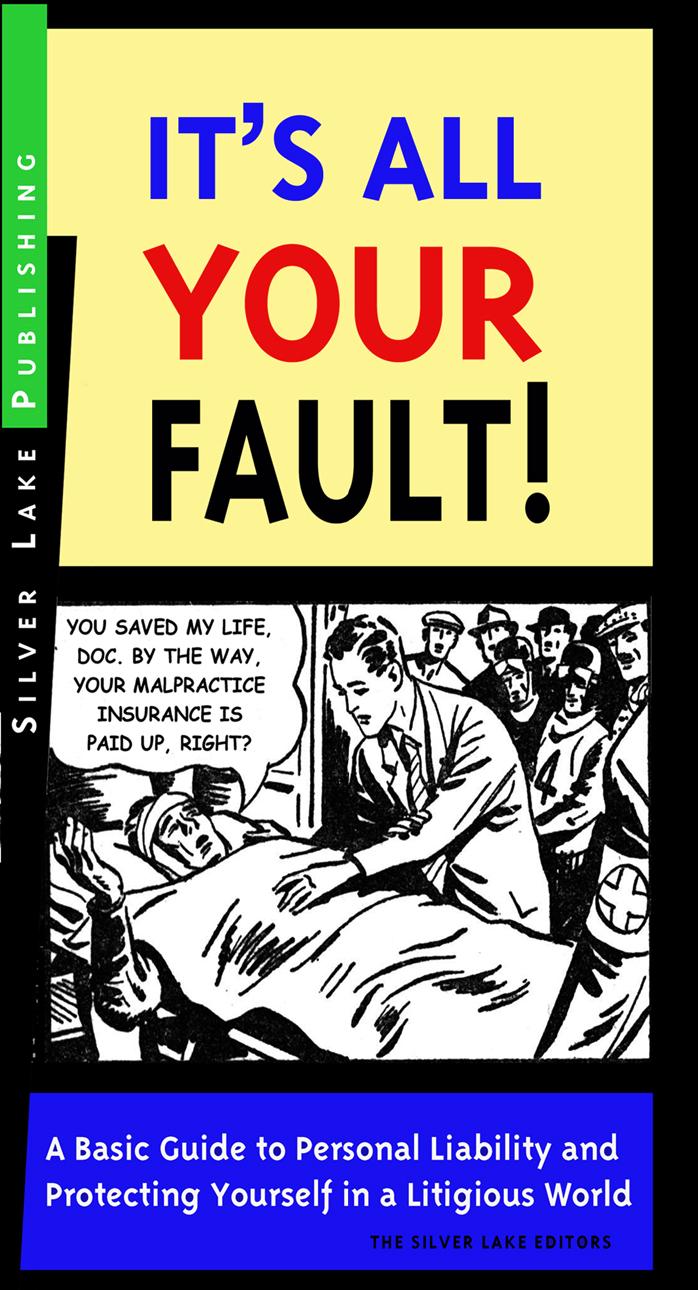 It's All Your Fault! A Lay Person's Guide to Personal Liability and Protecting Yourself in a Litigious World by The Silver Lake Editors The Silver Lake Editors