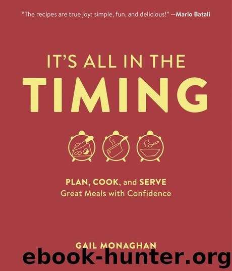 It's All in the Timing: Plan, Cook, and Serve Great Meals with Confidence by Monaghan Gail