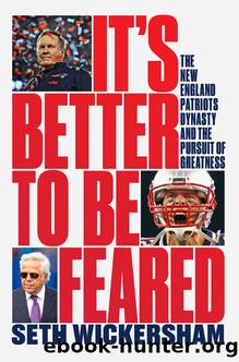 It's Better to Be Feared: The New England Patriots Dynasty and the Pursuit of Greatness by Seth Wickersham