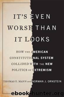 It's Even Worse Than It Looks: How the American Constitutional System Collided With the New Politics of Extremism by Thomas E. Mann & Norman J. Ornstein