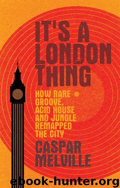 It's London Thing: How Rare Groove, Acid House and Jungle Remapped the City by Caspar Melville