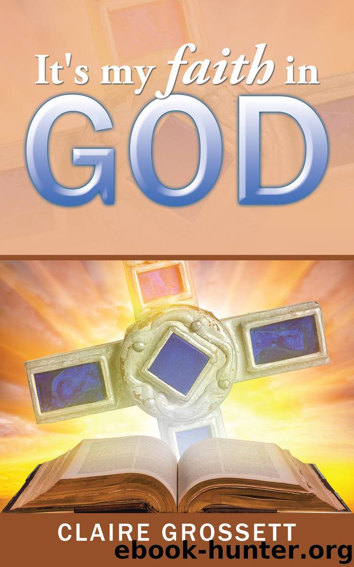 It's My Faith in God by claire grossett