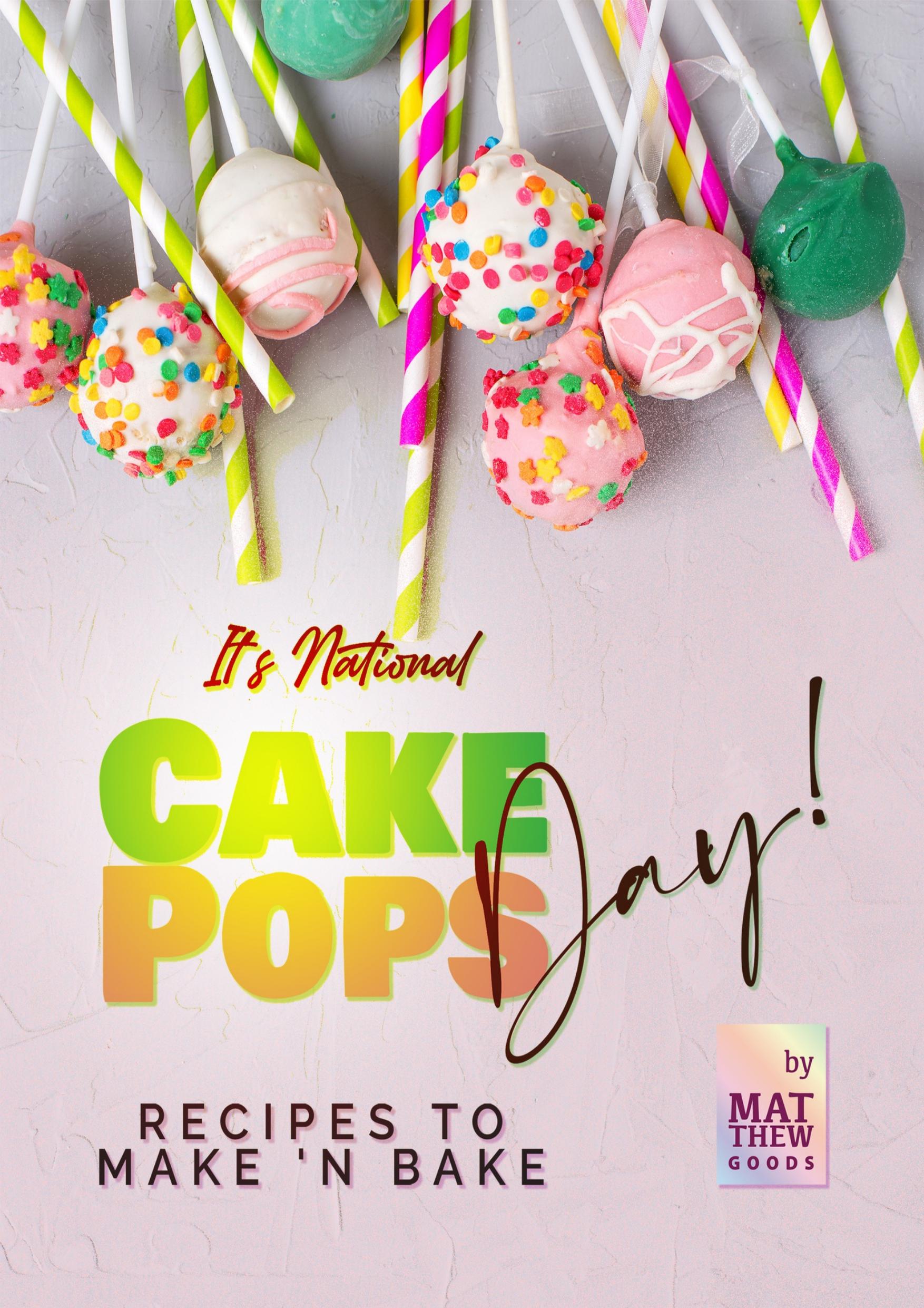 It's National Cake Pops Day!: Recipes to Make 'n Bake by Goods Matthew