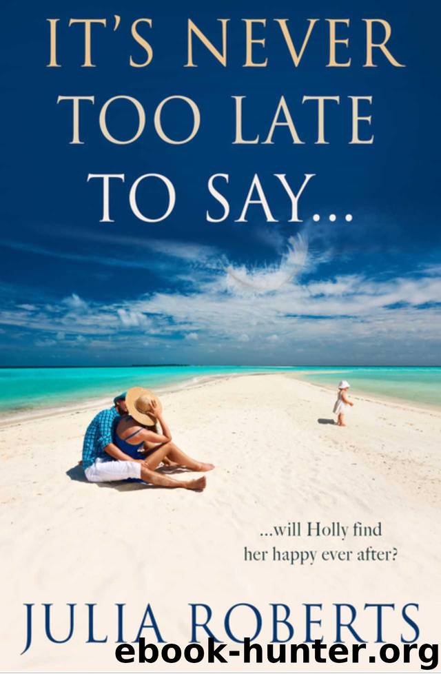 It's Never Too Late To Say... (The Liberty Sands Trilogy Book 3) by Julia Roberts