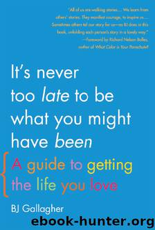 It's Never Too Late to Be What You Might Have Been by BJ Gallagher