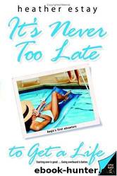 It's Never Too Late to Get a Life by Heather Estay