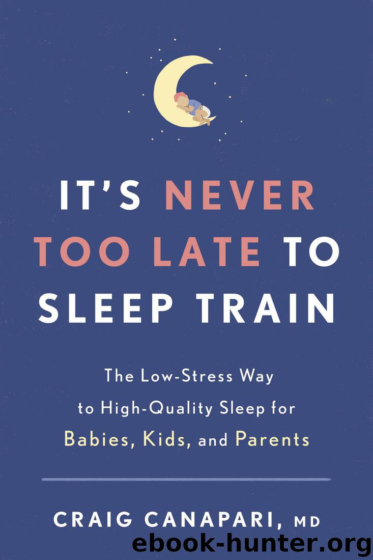It's Never Too Late to Sleep Train: The Low-Stress Way to High-Quality Sleep for Babies, Kids, and Parents by Craig Canapari
